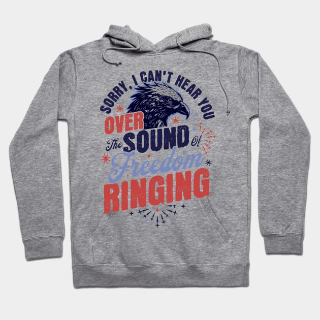 Sorry Can't Hear you Sound Of Freedom Ringing 4th of July Hoodie by OrangeMonkeyArt